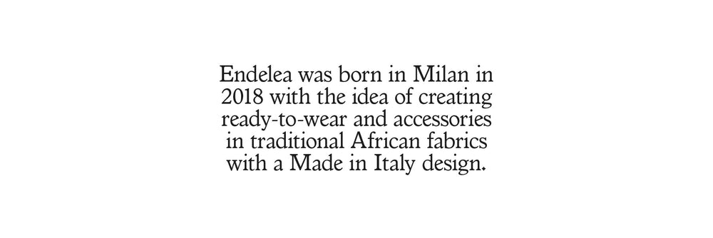 Endelea was born in Milan in 2018 with the idea of creating ready-to-wear and accessories in traditional African fabrics with a Made in Italy design