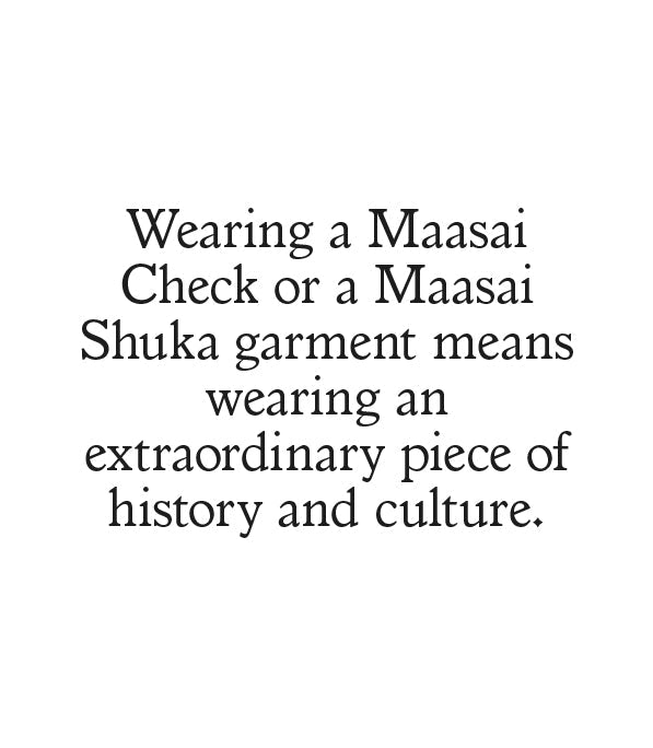 Wearing a Maasai Check or a Maasai Shuka garment means wearing an extraordinay piece of history and culture